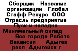 Сборщик › Название организации ­ Глобал Стафф Ресурс, ООО › Отрасль предприятия ­ Пуск и наладка › Минимальный оклад ­ 45 000 - Все города Работа » Вакансии   . Адыгея респ.,Адыгейск г.